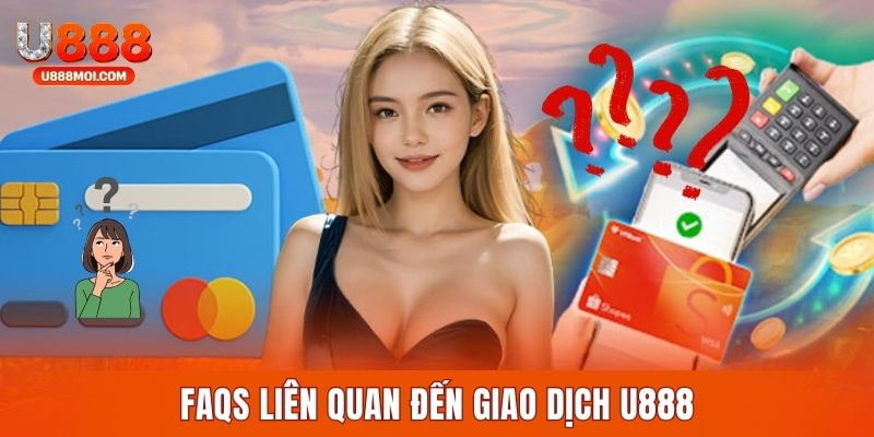 FAQs về giao dịch nạp tiền tại U888