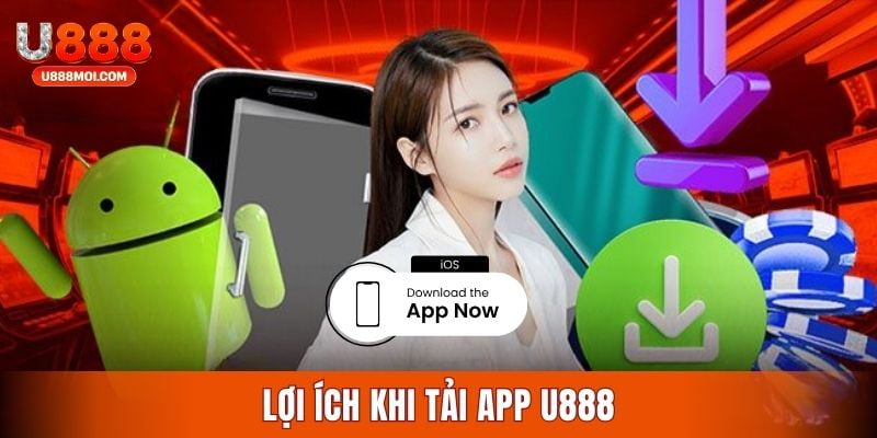 Lợi ích của việc cài đặt ứng dụng U888 về máy